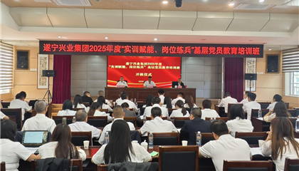 遂寧興業(yè)集團(tuán)2025年度“實(shí)訓(xùn)賦能、崗位練兵”基層黨員教育培訓(xùn)班開班